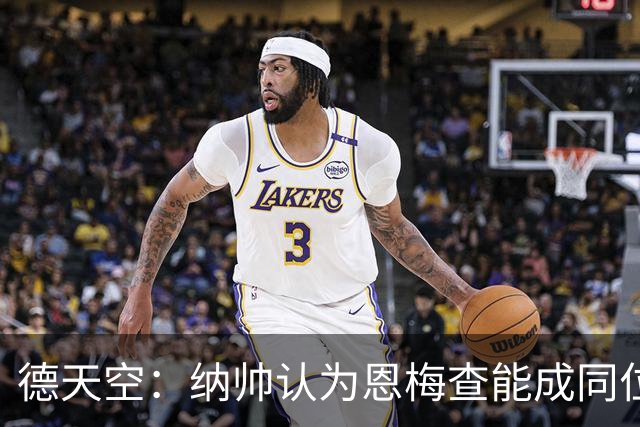 德天空：纳帅认为恩梅查能成同位置世界最佳 曼城曼联皇马均有意